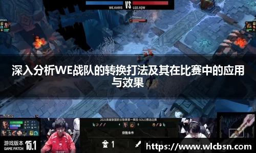 深入分析WE战队的转换打法及其在比赛中的应用与效果